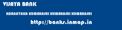 VIJAYA BANK  KARNATAKA KUMBHASHI KUMBHASHI KUMBHASHI  banks information 